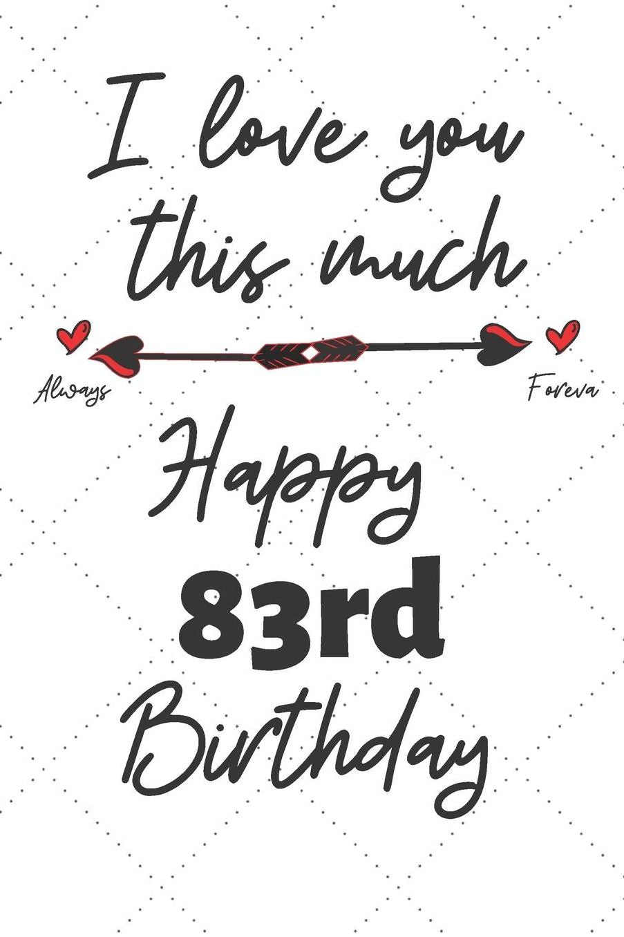 I love you this much Happy 83rd Birthday: 83 Year Old Birthday Gift Pun Journal / Notebook / Diary / Unique Greeting Card Alternative