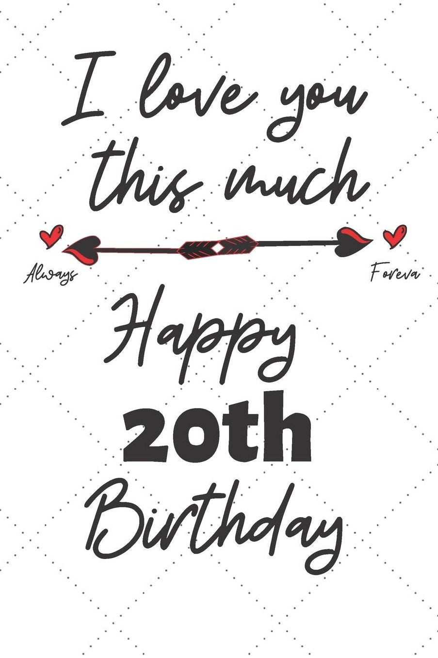 I love you this much Happy 20th Birthday: 20 Year Old Birthday Gift Pun Journal / Notebook / Diary / Unique Greeting Card Alternative