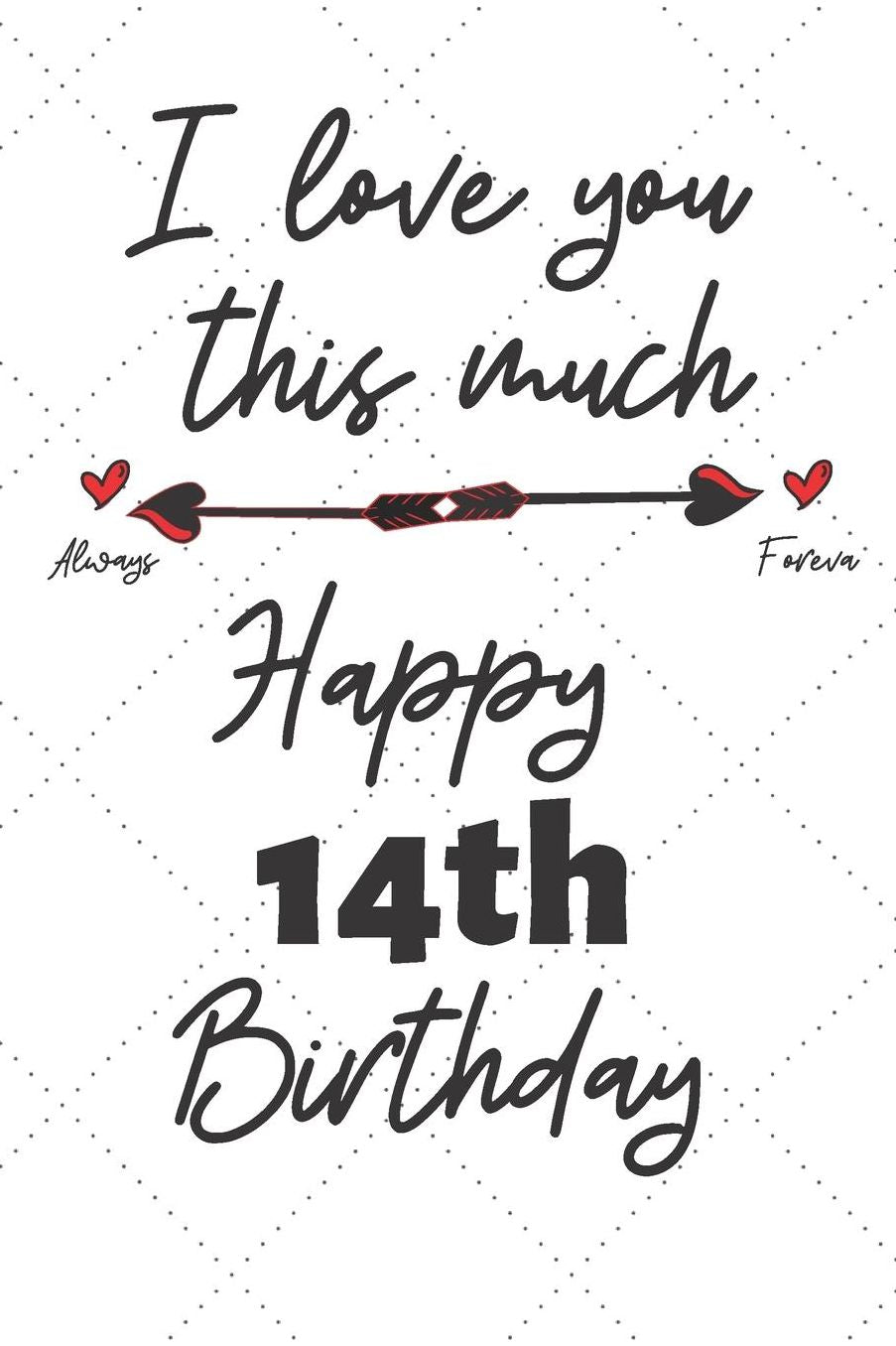 I love you this much Happy 14th Birthday: 14 Year Old Birthday Gift Pun Journal / Notebook / Diary / Unique Greeting Card Alternative