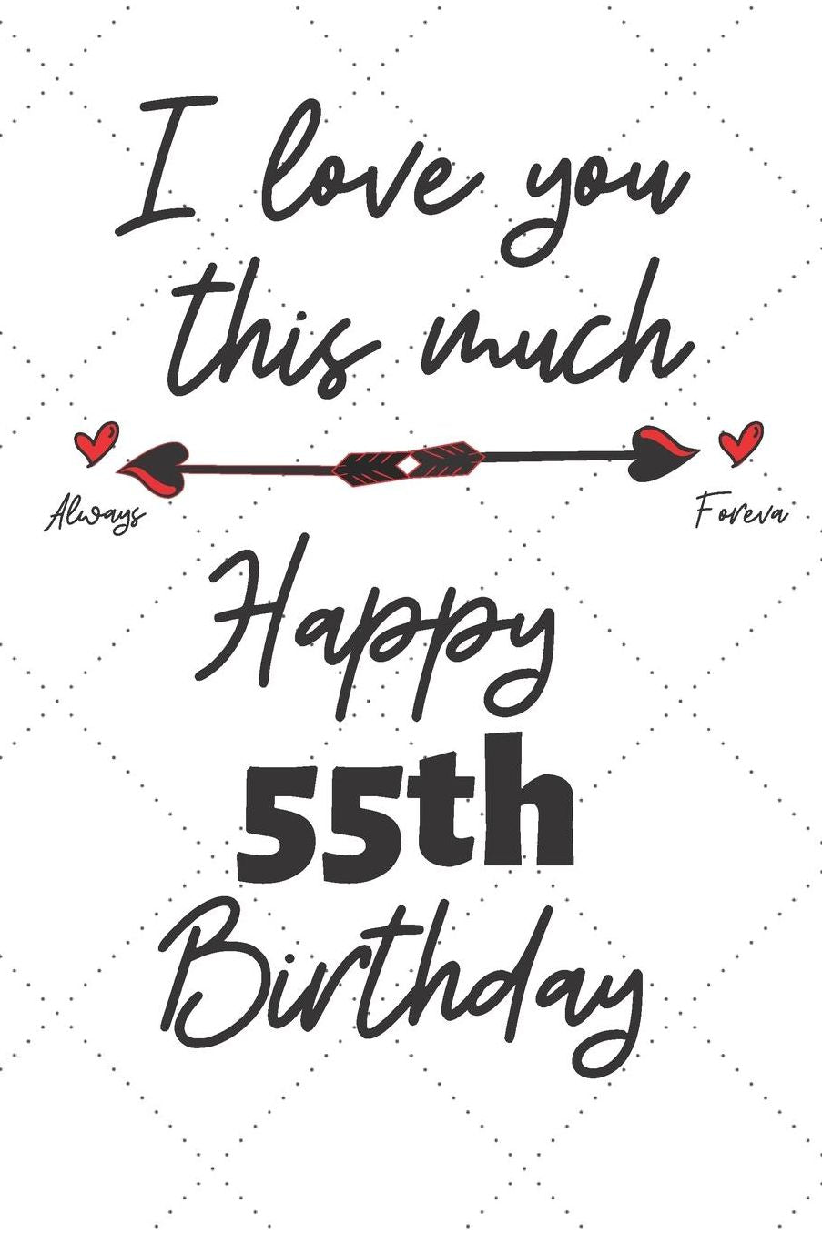 I love you this much Happy 55th Birthday: 55 Year Old Birthday Gift Pun Journal / Notebook / Diary / Unique Greeting Card Alternative