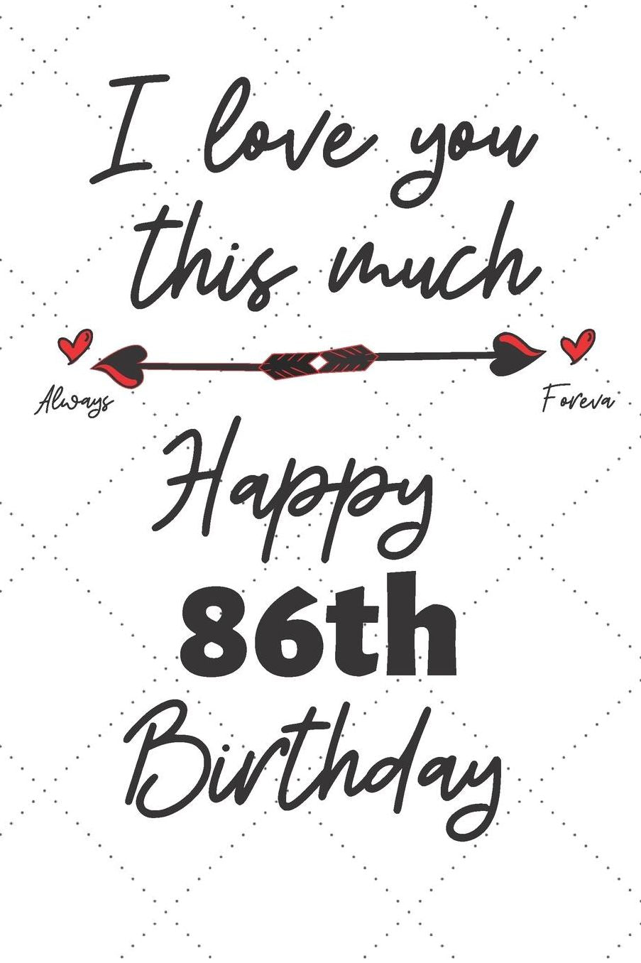 I love you this much Happy 86th Birthday: 86 Year Old Birthday Gift Pun Journal / Notebook / Diary / Unique Greeting Card Alternative