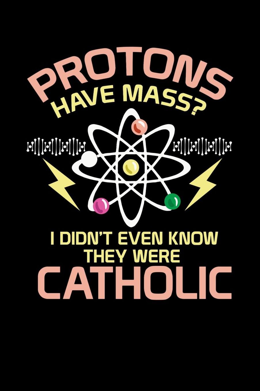 Protons Have Mass: 120 Pages I 6x9 I Music Sheet I Funny Physics, Mathematics & Religion Gifts