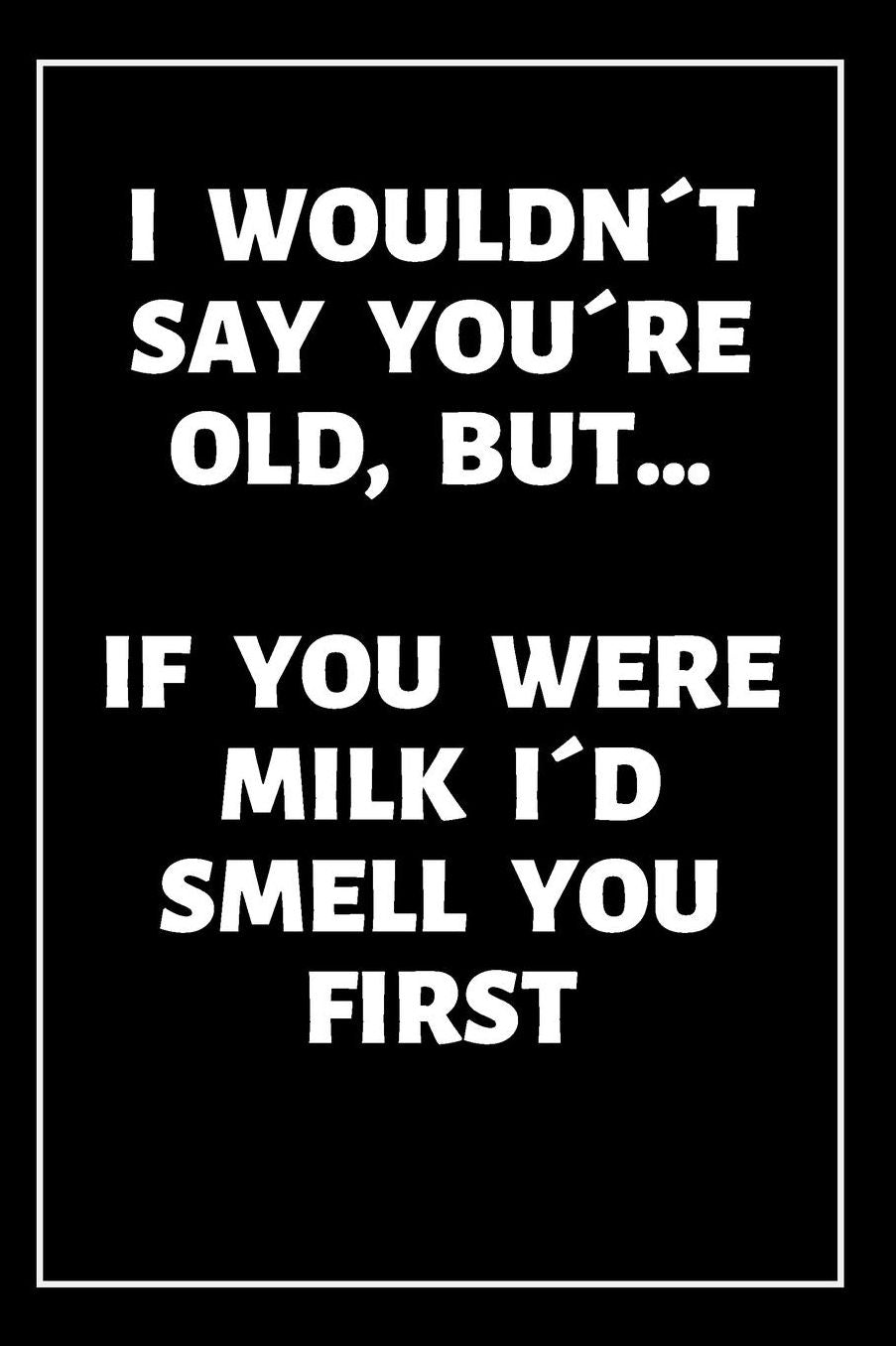 I Wouldnï¿½t Say Youï¿½re Old Journal: 90th Birthday Gifts For Woman Grandma or Him - Blank Lined Journal - Original and Funny Gag Gifts - Men Grandpa