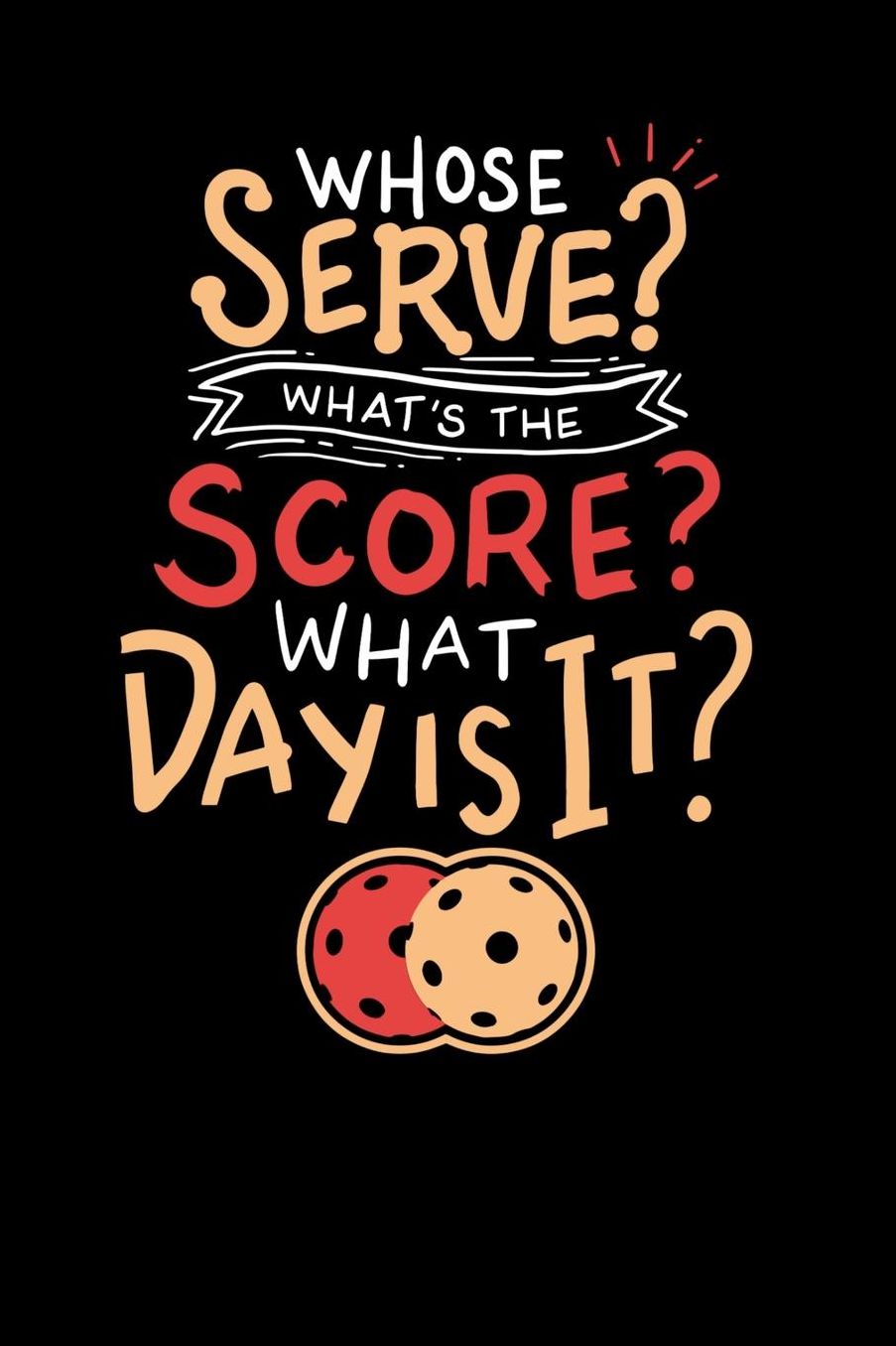 Whose Serve? What's the score? What day?: 120 Pages I 6x9 I Music Sheet I Funny Pickleball Gifts for Grandfathers
