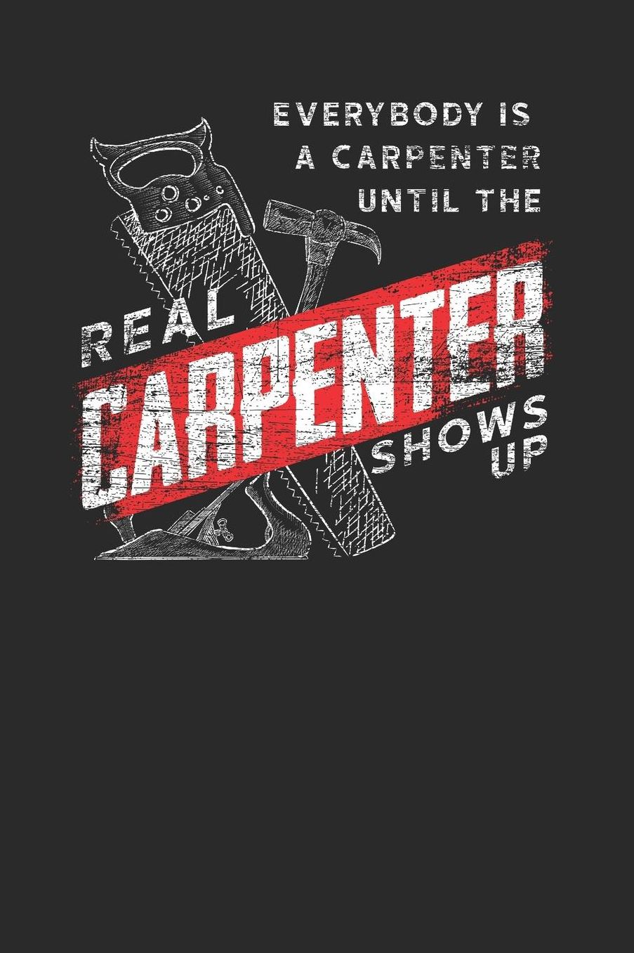 Real Carpenter Shows Up: Blank Lined Notebook (6 x 9 - 120 pages) Carpenters Notebook for Daily Journal, Diary, and Gift