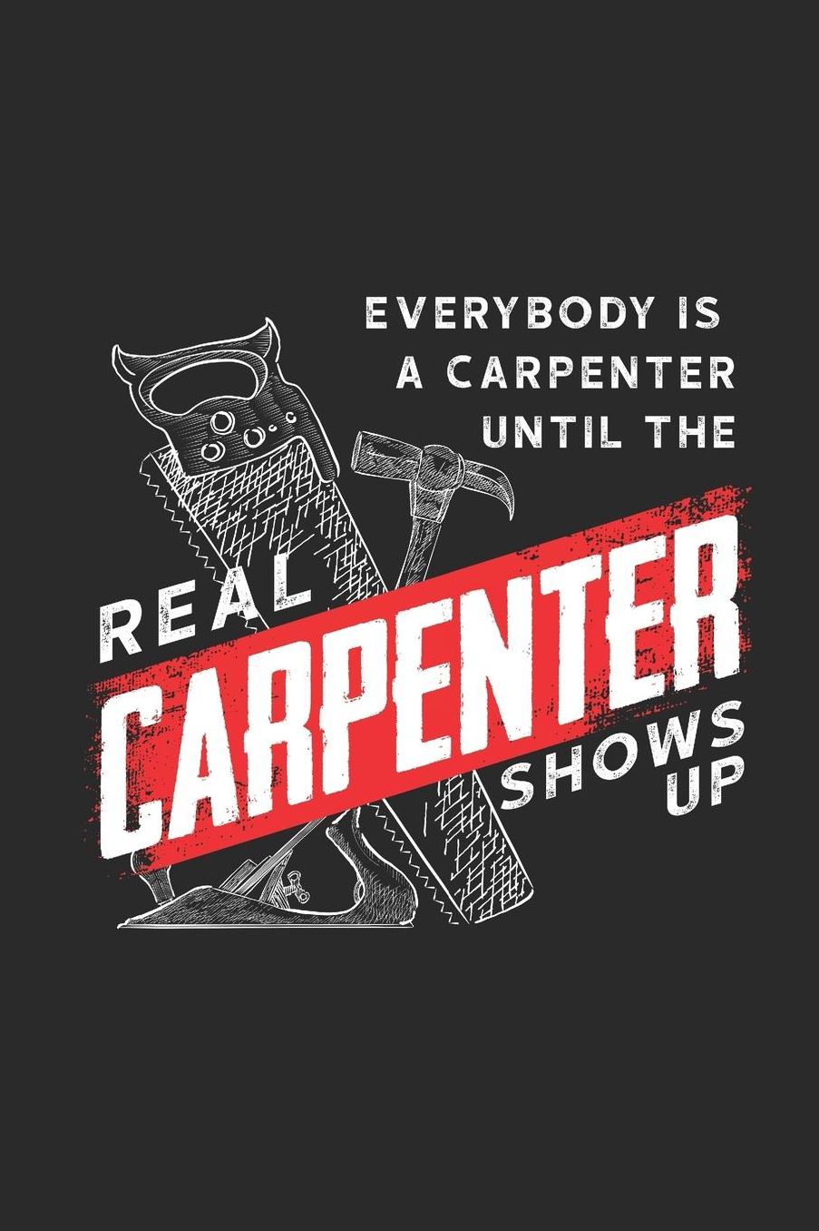 Real Carpenter Shows Up: Blank Lined Notebook (6 x 9 - 120 pages) Carpenters Notebook for Daily Journal, Diary, and Gift