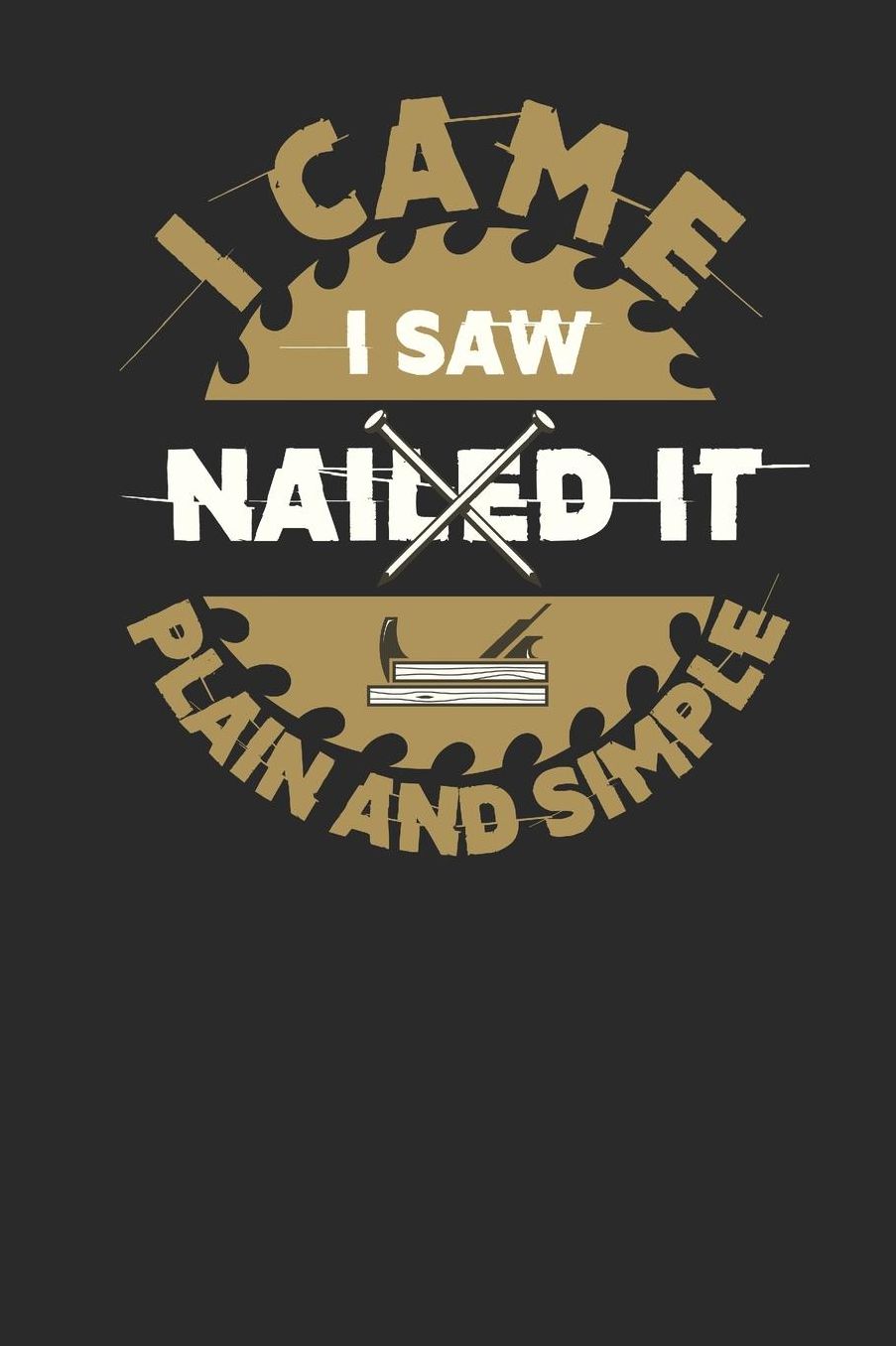 I Came I Saw Nailed It Plain And Simple: Blank Lined Notebook (6 x 9 - 120 pages) Carpenters Notebook for Daily Journal, Diary, and Gift