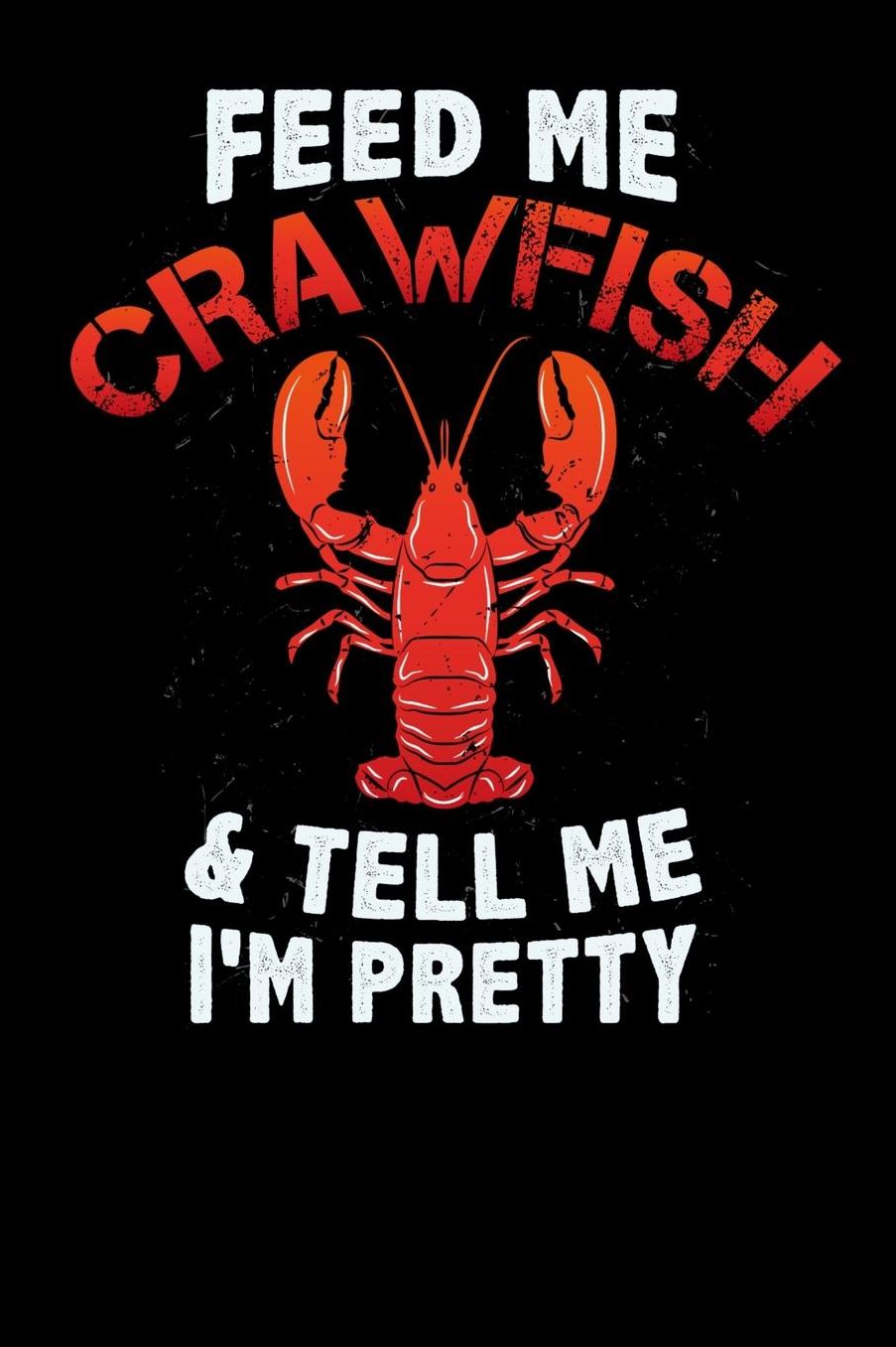 Feed Me Crawfish & Tell Me I'm Pretty: 120 Pages I 6x9 I Music Sheet I Funny Fishing, Sea, Lobster & Hunting Gifts