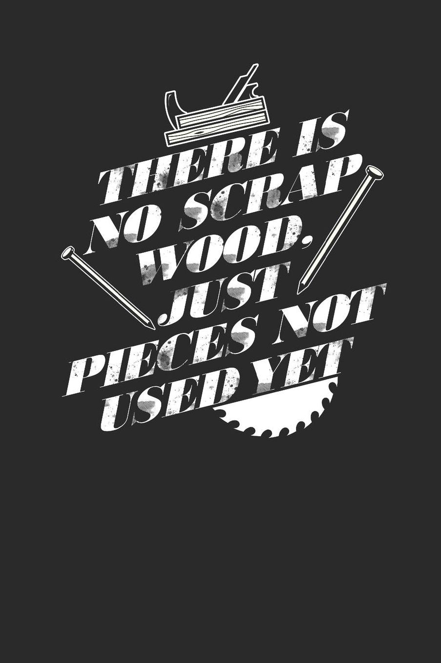 There Is No Scrap Wood: Blank Lined Notebook (6 x 9 - 120 pages) Carpenters Notebook for Daily Journal, Diary, and Gift