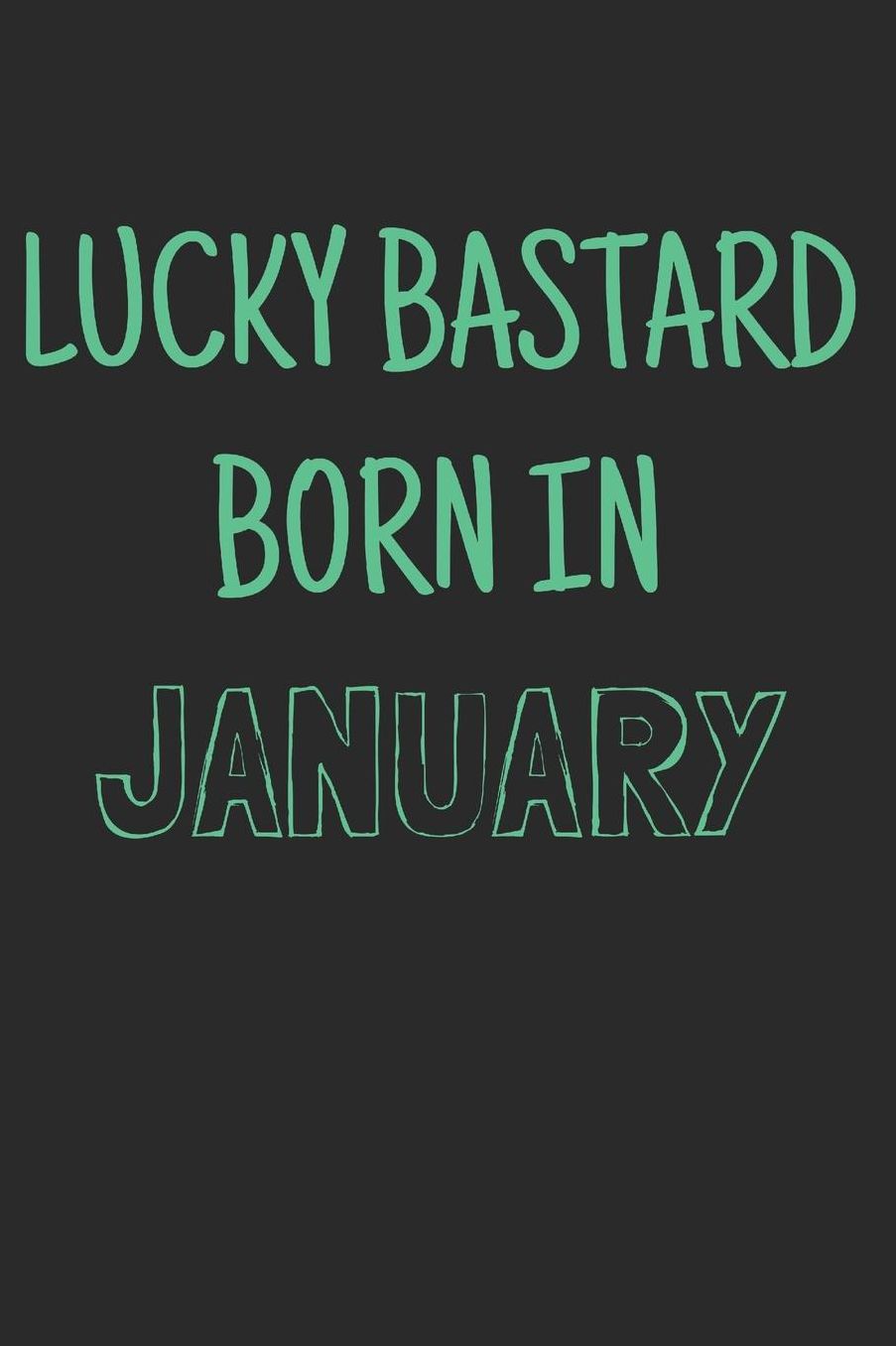 Lucky bastard born in January: Notebook, Funny Birthday gift, Blank lined novelty journal, Great gag present (more useful than a card!)