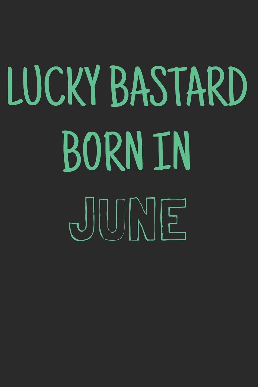Lucky bastard born in june: Notebook, Funny Birthday gift, Blank lined novelty journal, Great gag present (more useful than a card!)