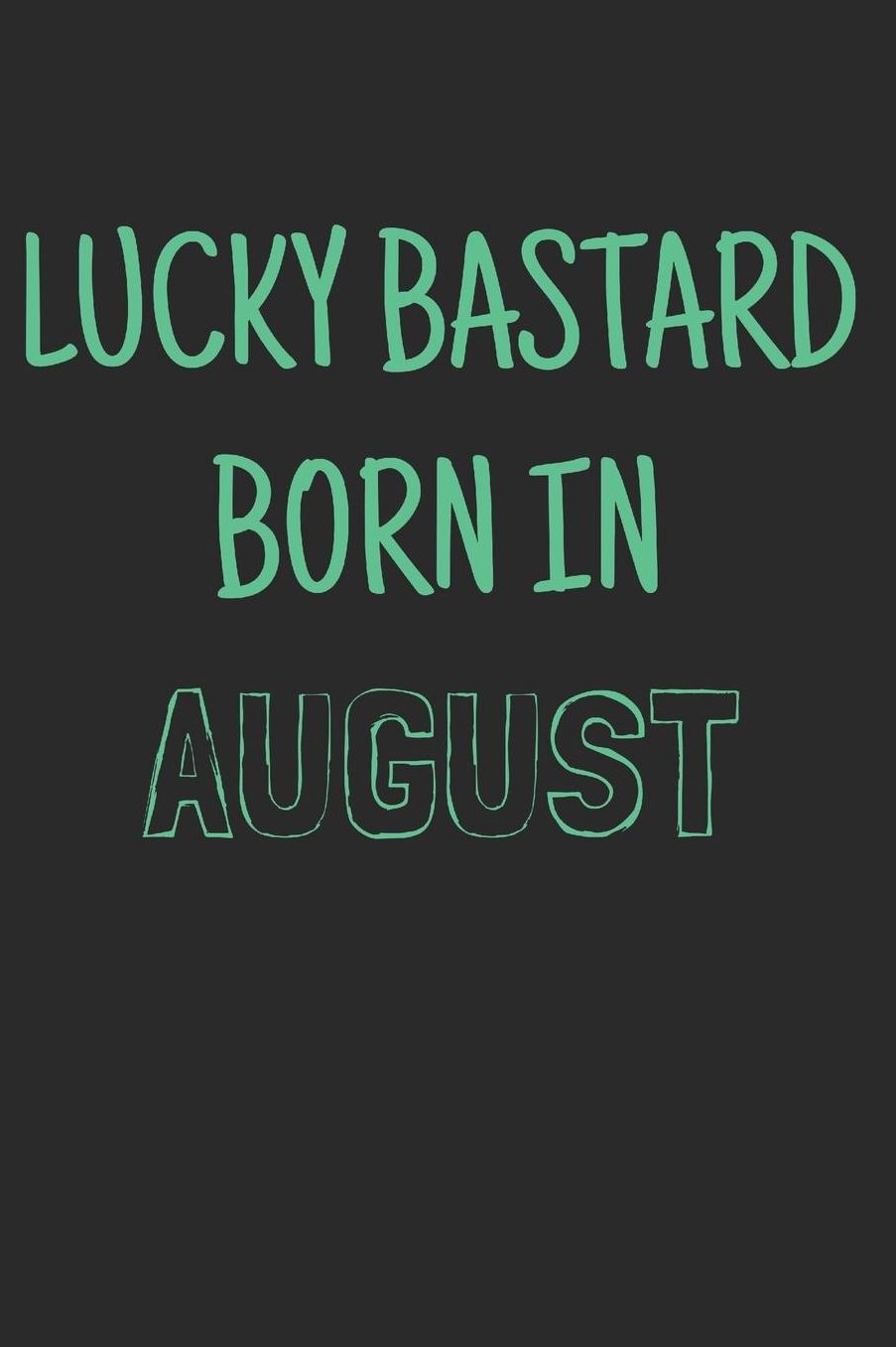 Lucky bastard born in august: Notebook, Funny Birthday gift, Blank lined novelty journal, Great gag present (more useful than a card!)