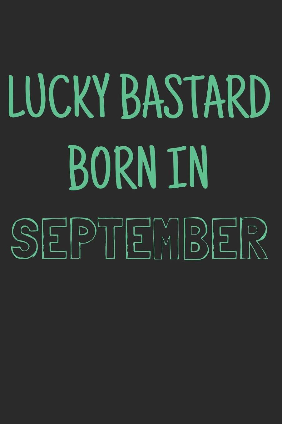 Lucky bastard born in september: Notebook, Funny Birthday gift, Blank lined novelty journal, Great gag present (more useful than a card!)
