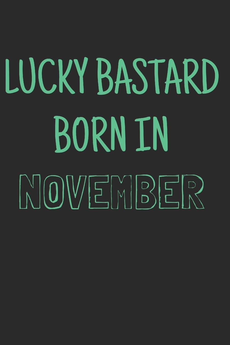 Lucky bastard born in november: Notebook, Funny Birthday gift, Blank lined novelty journal, Great gag present (more useful than a card!)