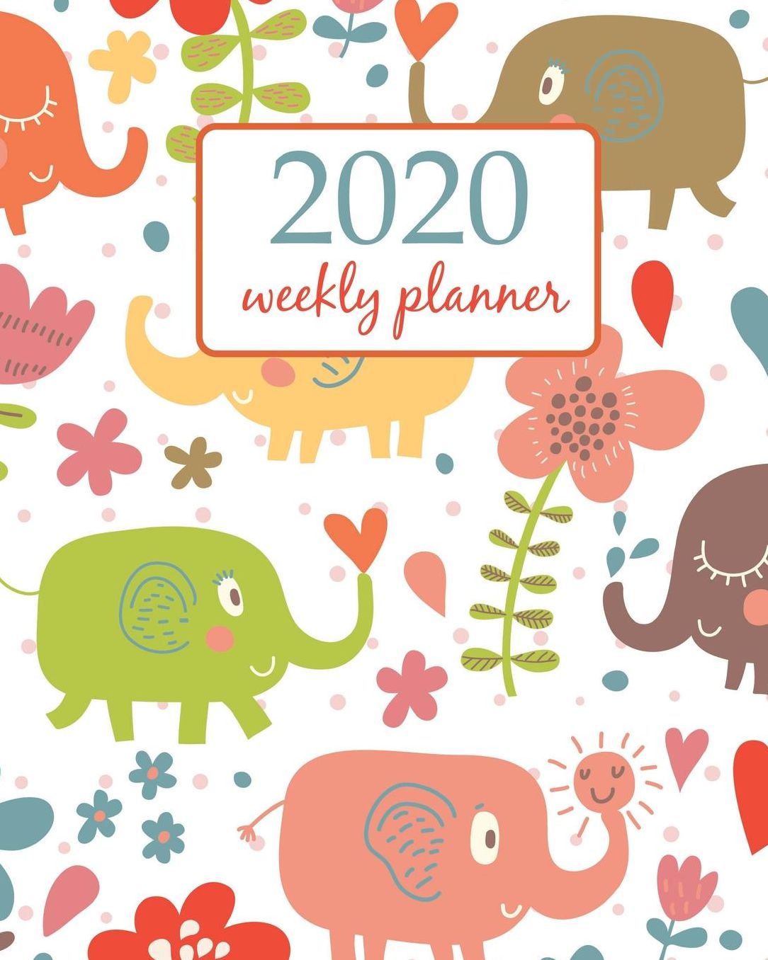 2020 Weekly Planner: Calendar Schedule Organizer Appointment Journal Notebook and Action day With Inspirational Quotes Cartoon funny childish elephants in flowers design