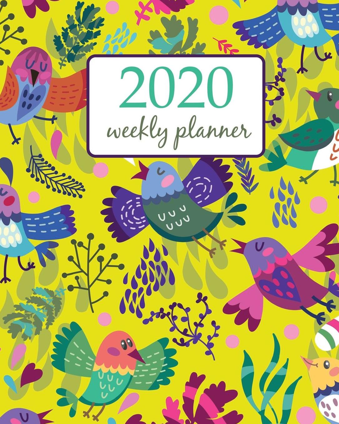 2020 Weekly Planner: Calendar Schedule Organizer Appointment Journal Notebook and Action day With Inspirational Quotes Cute and bright vector pattern of birds and leaves - floral design