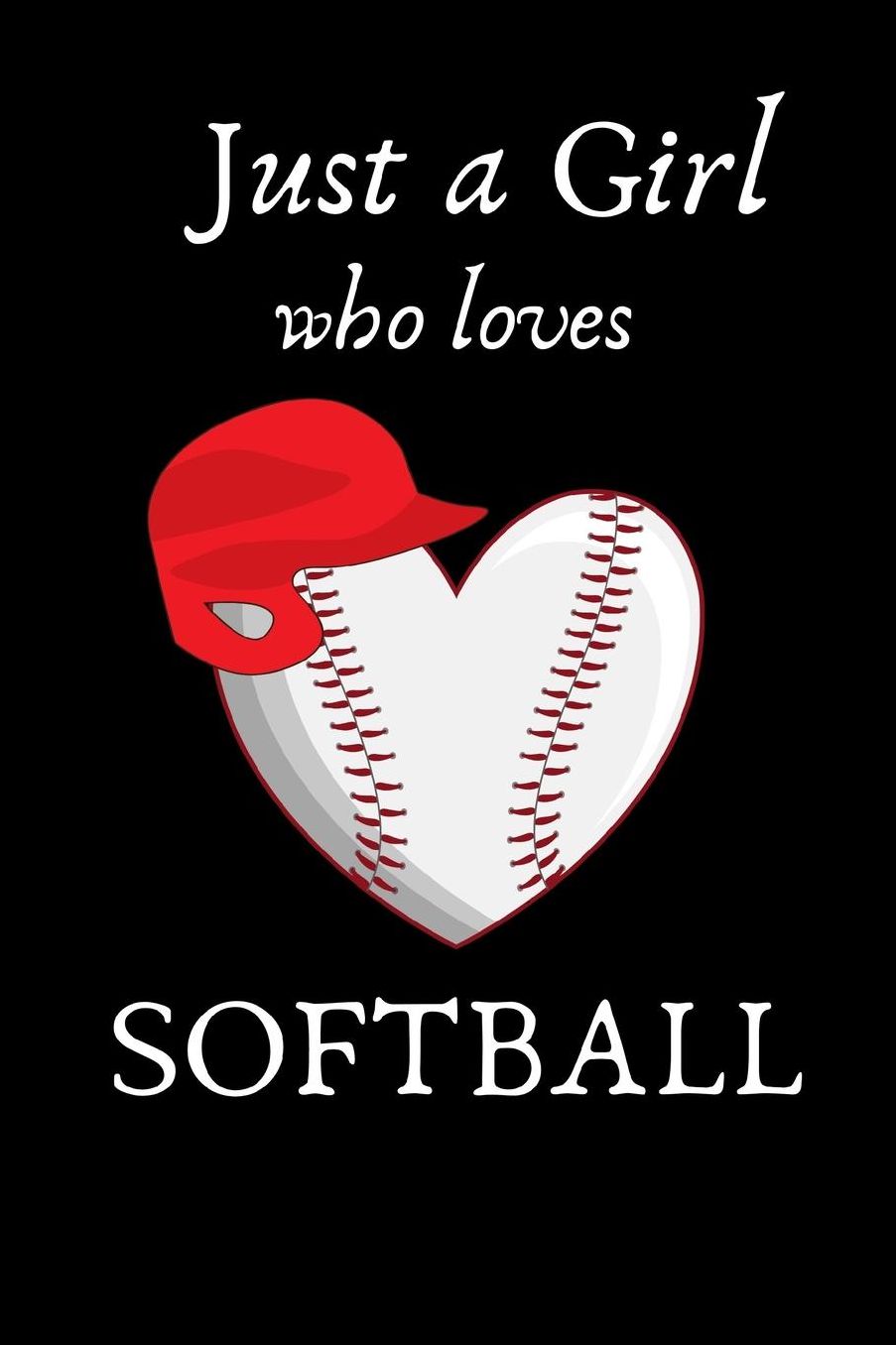Just a Girl who loves Softball: Softball Journal, Softball Players Notebook, Softball Gifts, Softball Girls Birthday Present, Funny Softball, Softball Coach
