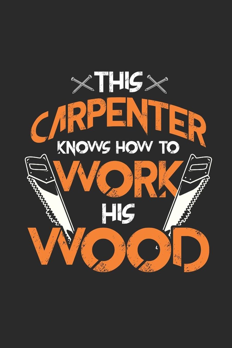 This Carpenter Knows How To Work His Wood: Blank Lined Notebook (6 x 9 - 120 pages) Carpenters Notebook for Daily Journal, Diary, and Gift