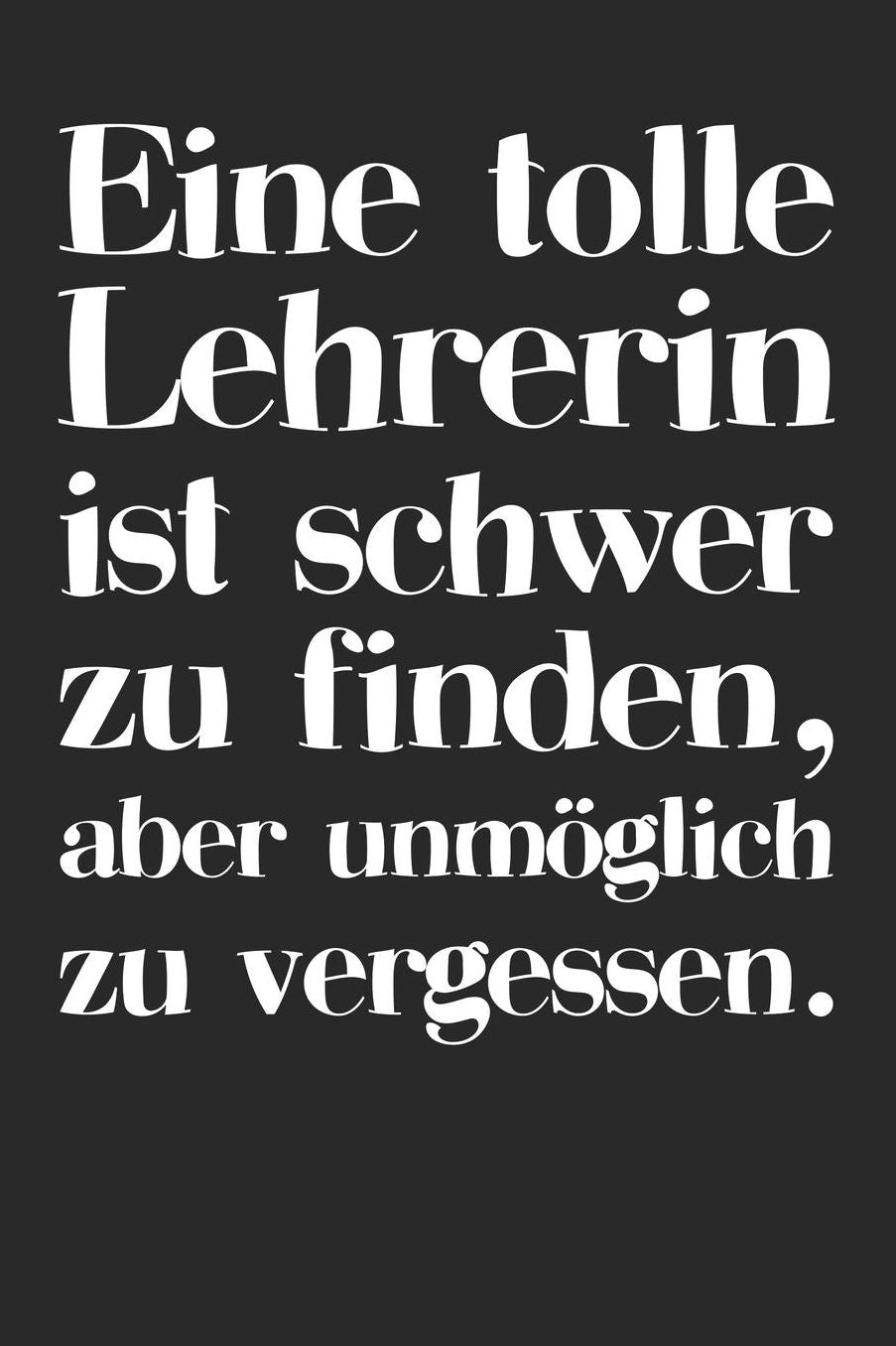 Eine tolle Lehrerin ist schwer zu finden, aber unmï¿½glich zu vergessen.: A5 Notizbuch 120 Seiten mit Punktraster Dot Grid Persï¿½nliches Geschenk Abschiedsgeschenk mit Lehrersprï¿½chen fï¿½r Lehrer & Lehrerinnen Zeichenbuch Tagebuch Terminkalender