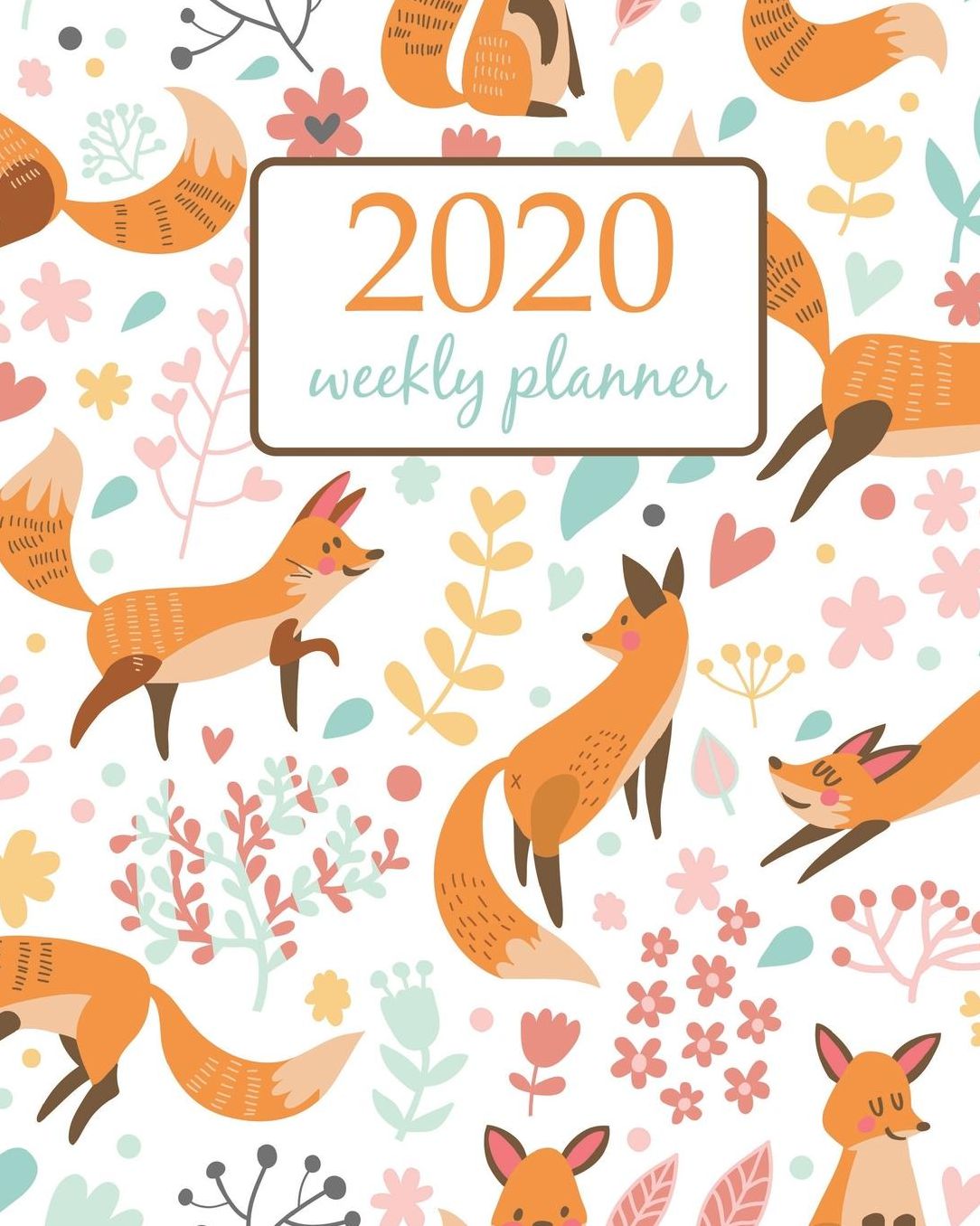 2020 Weekly Planner: Calendar Schedule Organizer Appointment Journal Notebook and Action day With Inspirational Quotes cute foxes and flowers. Awesome background in bright colors - floral design