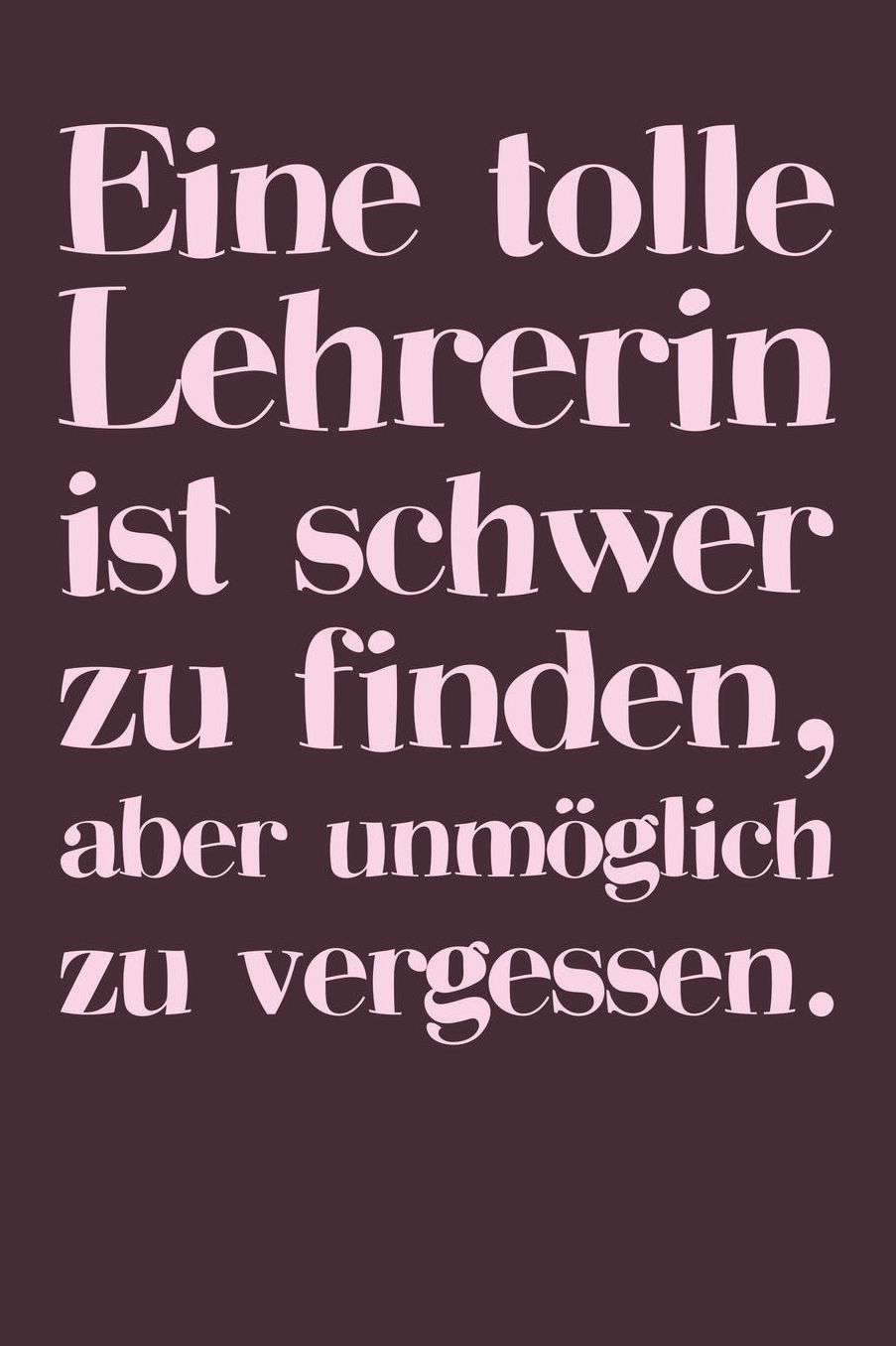 Eine tolle Lehrerin ist schwer zu finden, aber unmï¿½glich zu vergessen.: A5 Notizbuch mit 120 blanko Seiten Persï¿½nliches Geschenk Abschiedsgeschenk mit Lehrersprï¿½chen fï¿½r Lehrer & Lehrerinnen Zeichenbuch Tagebuch Terminkalender
