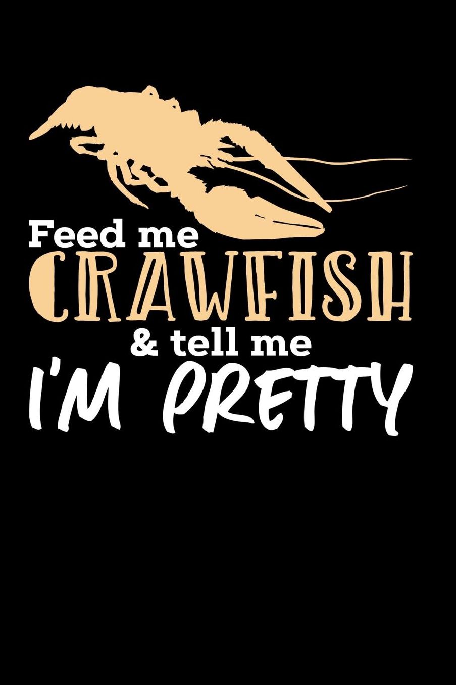 Feed Me Crawfish & Tell Me I'm Pretty: 120 Pages I 6x9 I Music Sheet I Funny Fishing, Sea, Lobster & Hunting Gifts