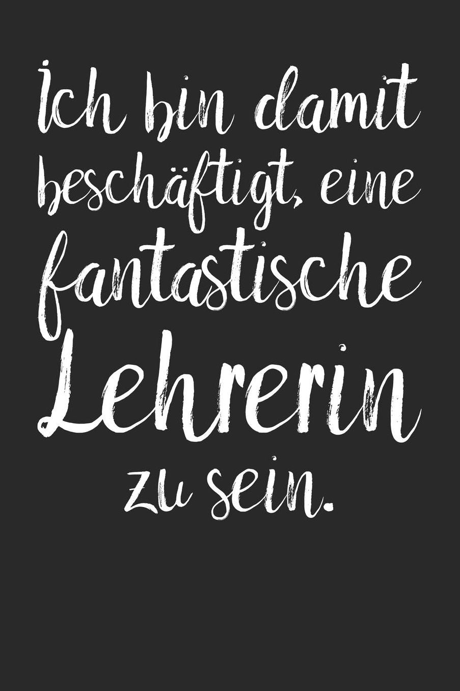 Ich bin damit beschï¿½ftigt, eine fantastische Lehrerin zu sein.: A5 Notizbuch mit 120 blanko Seiten Persï¿½nliches Geschenk Abschiedsgeschenk mit Lehrersprï¿½chen fï¿½r Lehrer & Lehrerinnen Zeichenbuch Tagebuch Terminkalender