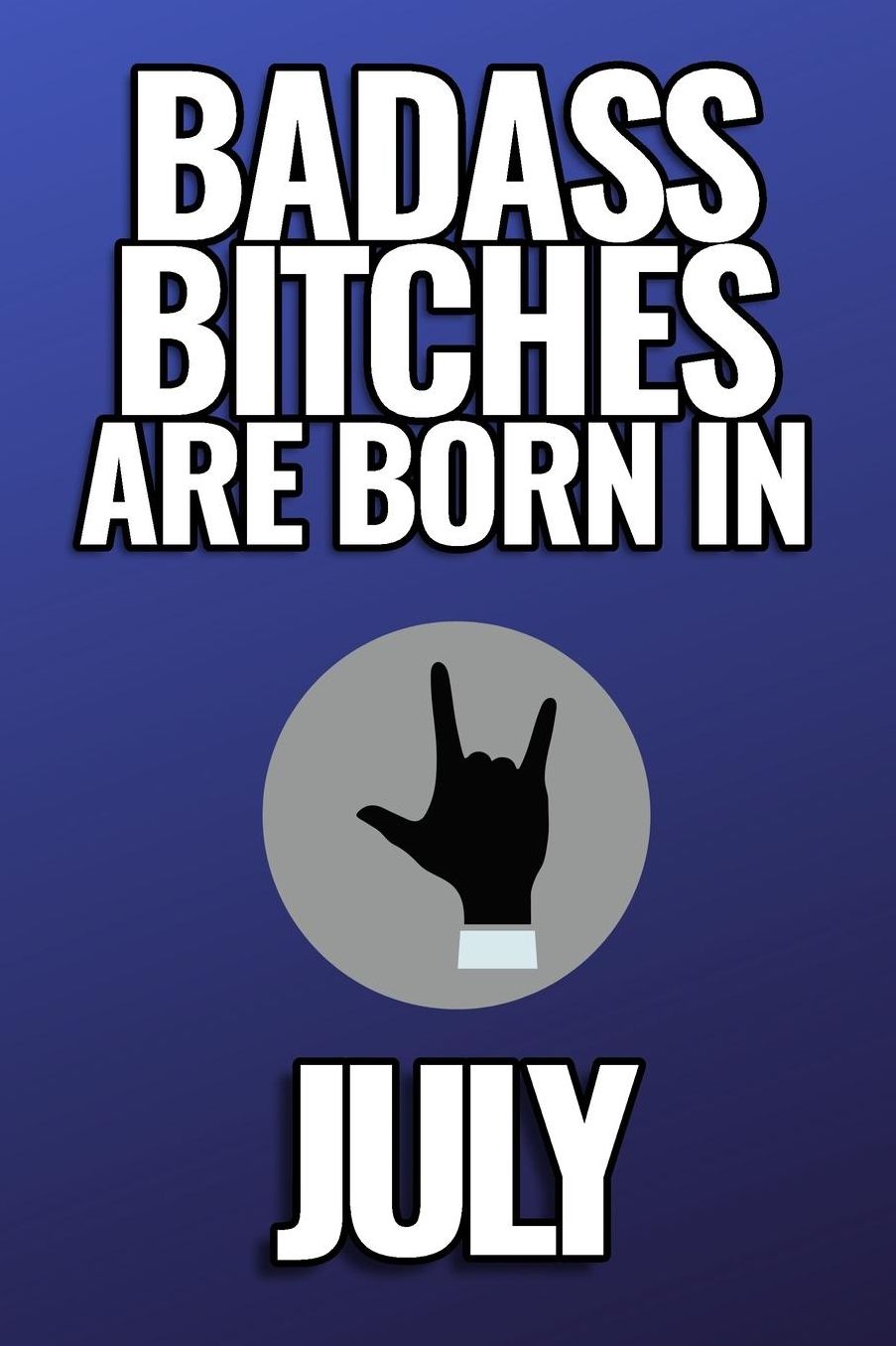 Bad Ass Bitches Are Born in July: A5 notebook blank unique birthday gift for girls born in July funny present for best friends and coworker journal calendar diary