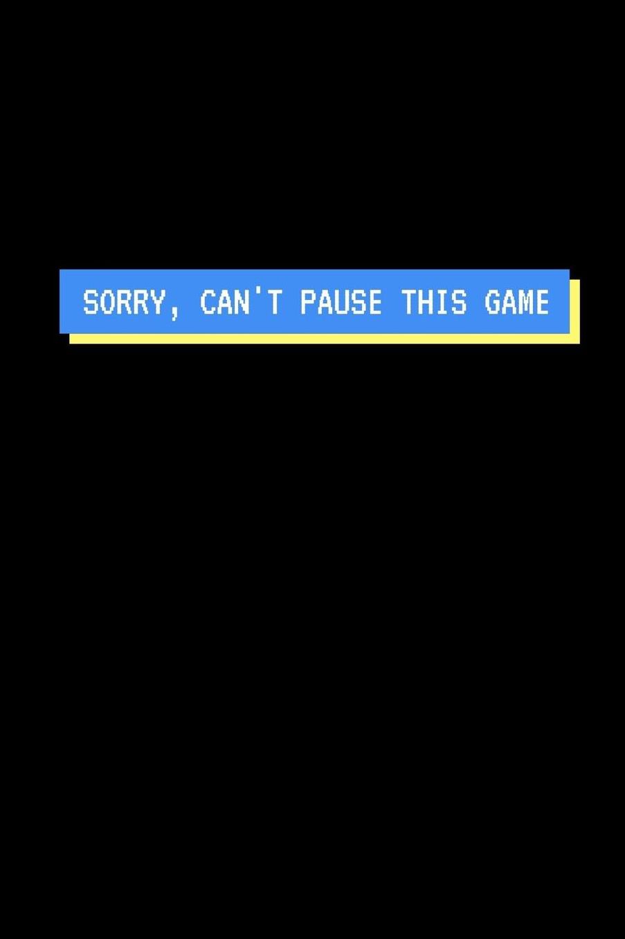 Sorry Can't Pause This Game: Gamer Journal Notebook Gift: Great For Kids Teens Girls Boys Parent Gamers Too Gaming Diary For Action Adventure Multi Player Friend Lists Birthday Backpack or Purse Ready Droppings RPG