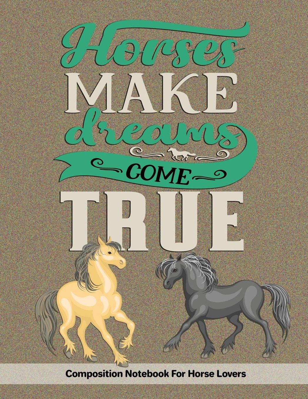 Horses Make Dreams Come True: Composition Notebook For Horse Lovers