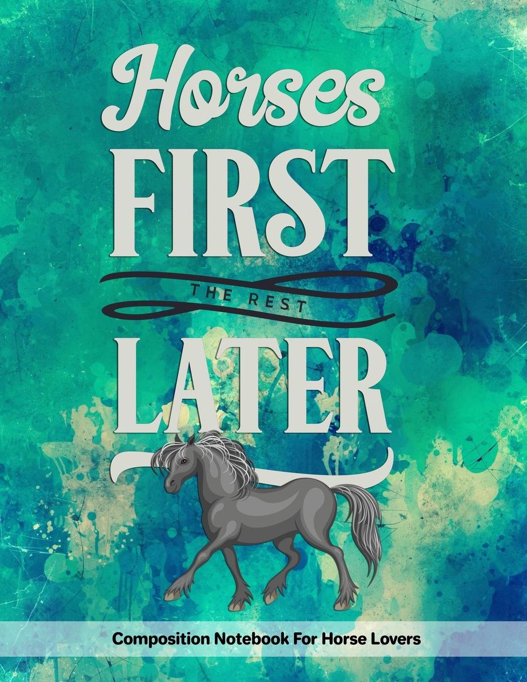 Horses First The Rest Later: Composition Notebook For Horse Lovers