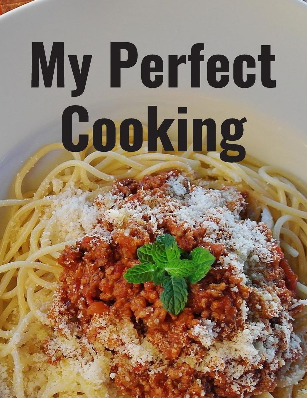 My Perfect Cooking: Personal Cooking Organizer Journal for Your Home Kitchen Recipes; 110 Pages