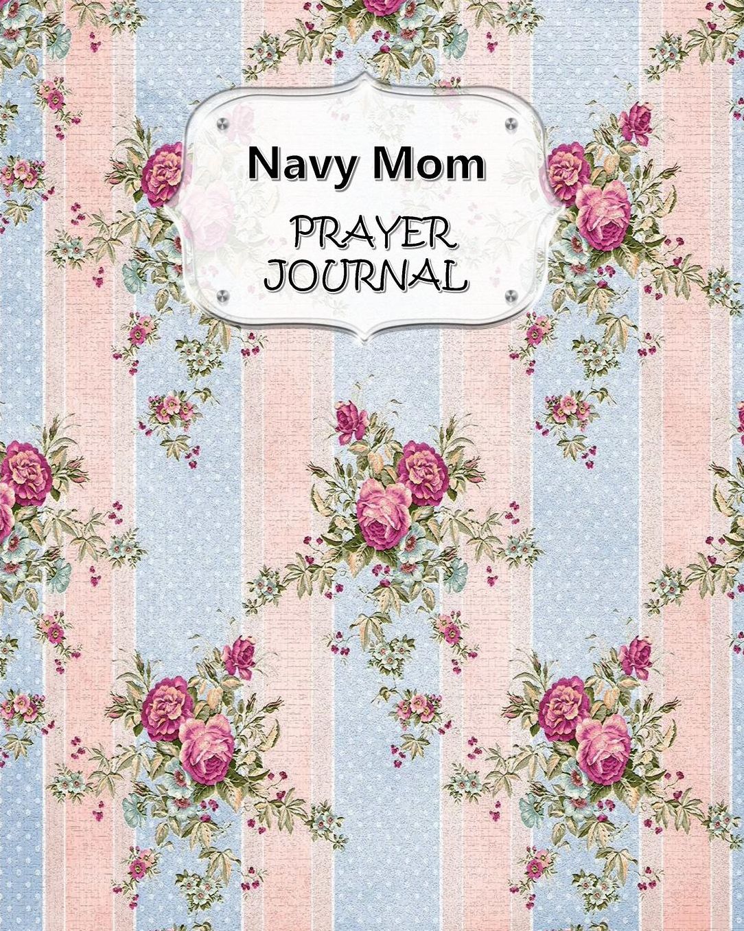 Navy Mom Prayer Journal: 60 days of Guided Prompts and Scriptures For a Closer Walk With God Pink Blue Striped Floral Flowers