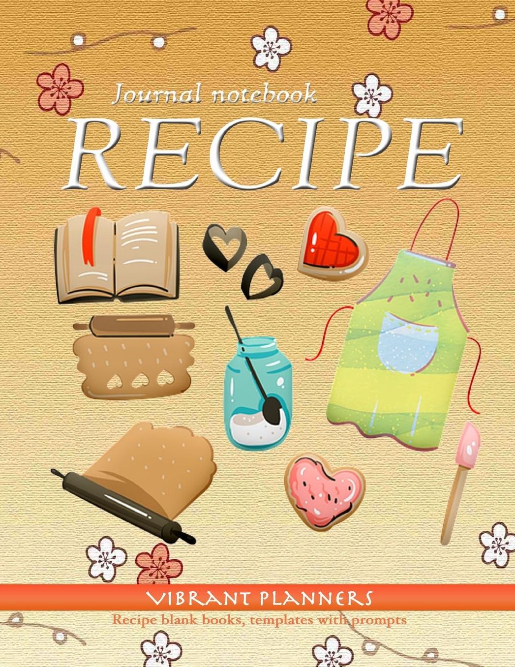 Recipe journal notebook: recipe blank books, templates with prompts