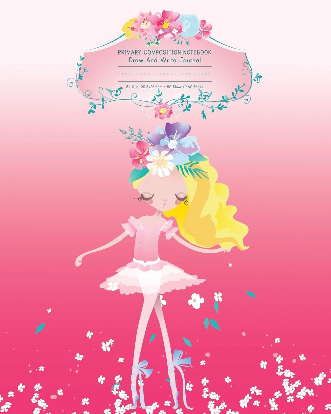 Primary Composition Notebook Draw And Write Journal 8x10 in, 20.3x25.4cm - 80 Sheets/160 Pages: Lovely Ballerina Primary Composition Notebook K-2 With Half Blank Pages
