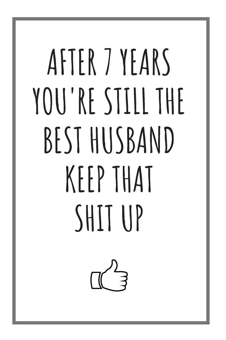 After 7 Years You're Still The Best Husband: Blank Notebook 7 Year Anniversary Gifts For Him