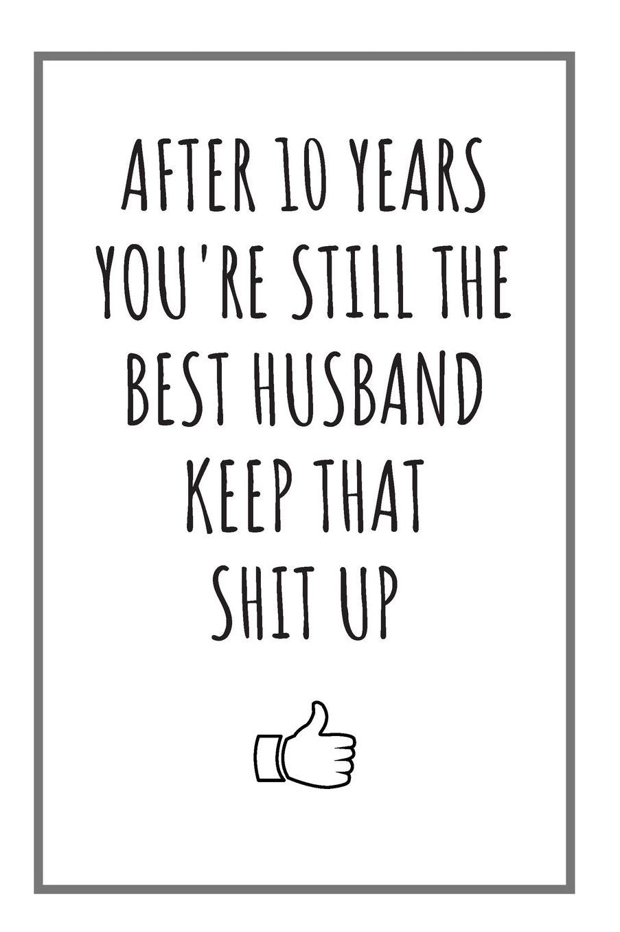 After 10 Years You're Still The Best Husband: Notebook,10 Year Anniversary Gifts For Him