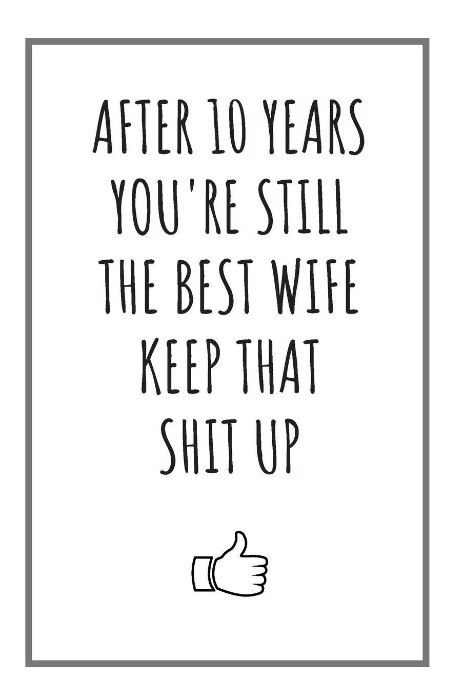 After 10 Years You're Still The Best Wife: Blank Lined Notebook 10 Year Anniversary Gifts For Her