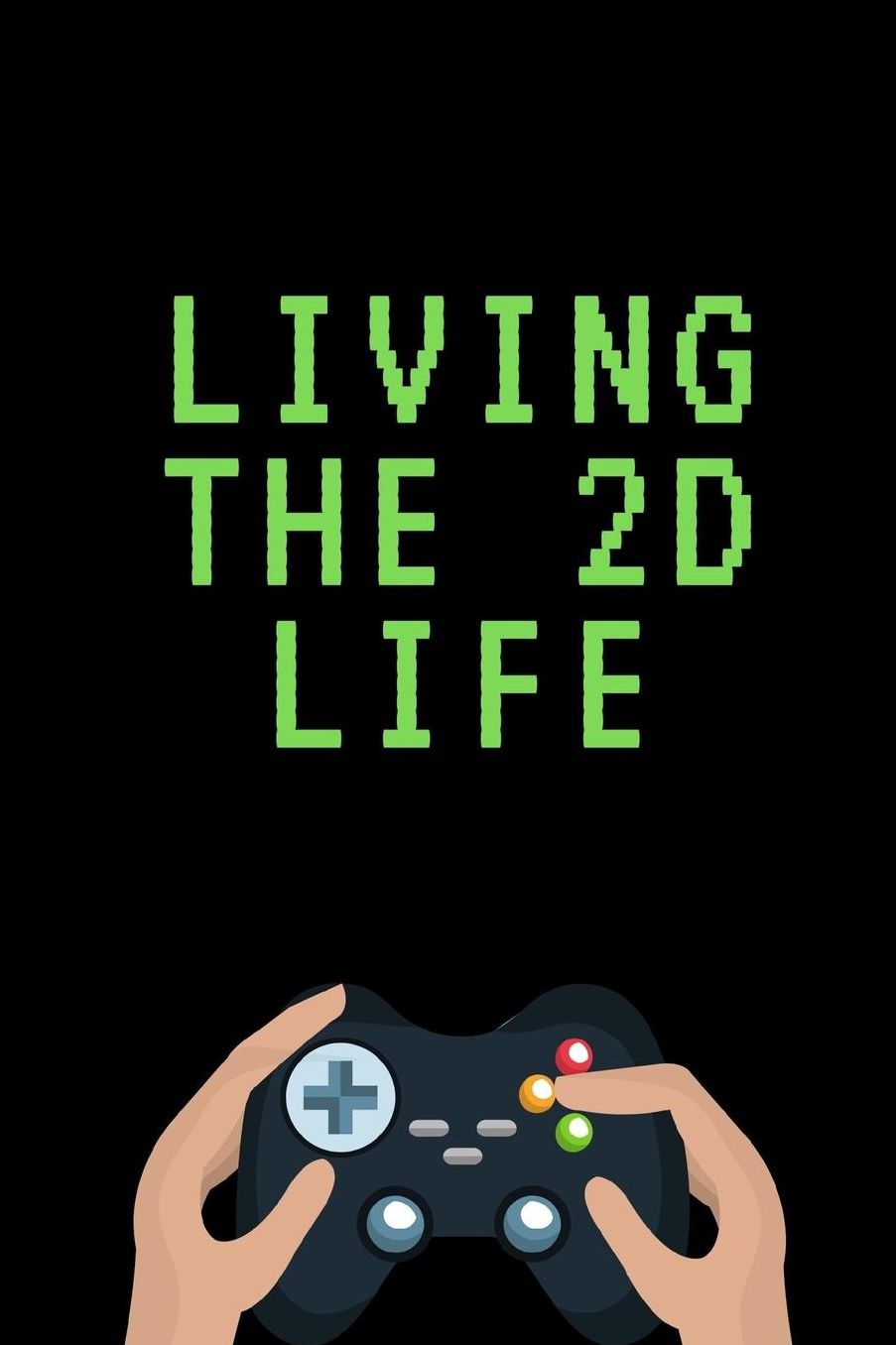 Living The 2D Life: Gamer Journal Notebook Gift: Great For Kids Teens Girls Boys Parent Gamers Too Gaming Diary For Action Adventure Multi Player Friend Lists Birthday Backpack or Purse Ready Droppings RPG