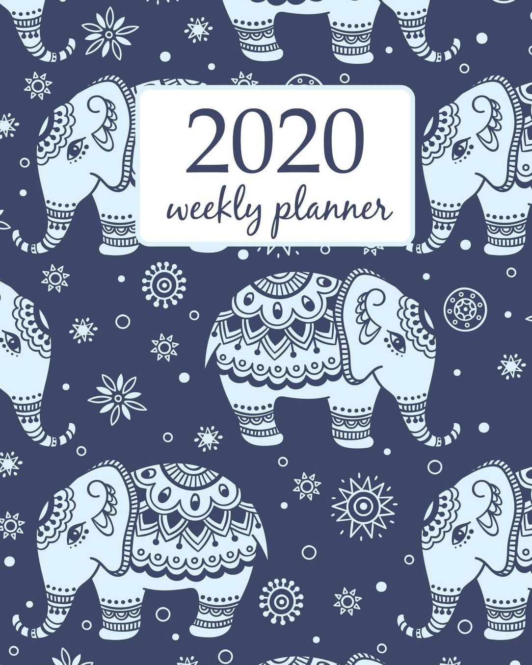 2020 Weekly Planner: Calendar Schedule Organizer Appointment Journal Notebook and Action day With Inspirational Quotes elephant and flower - floral design