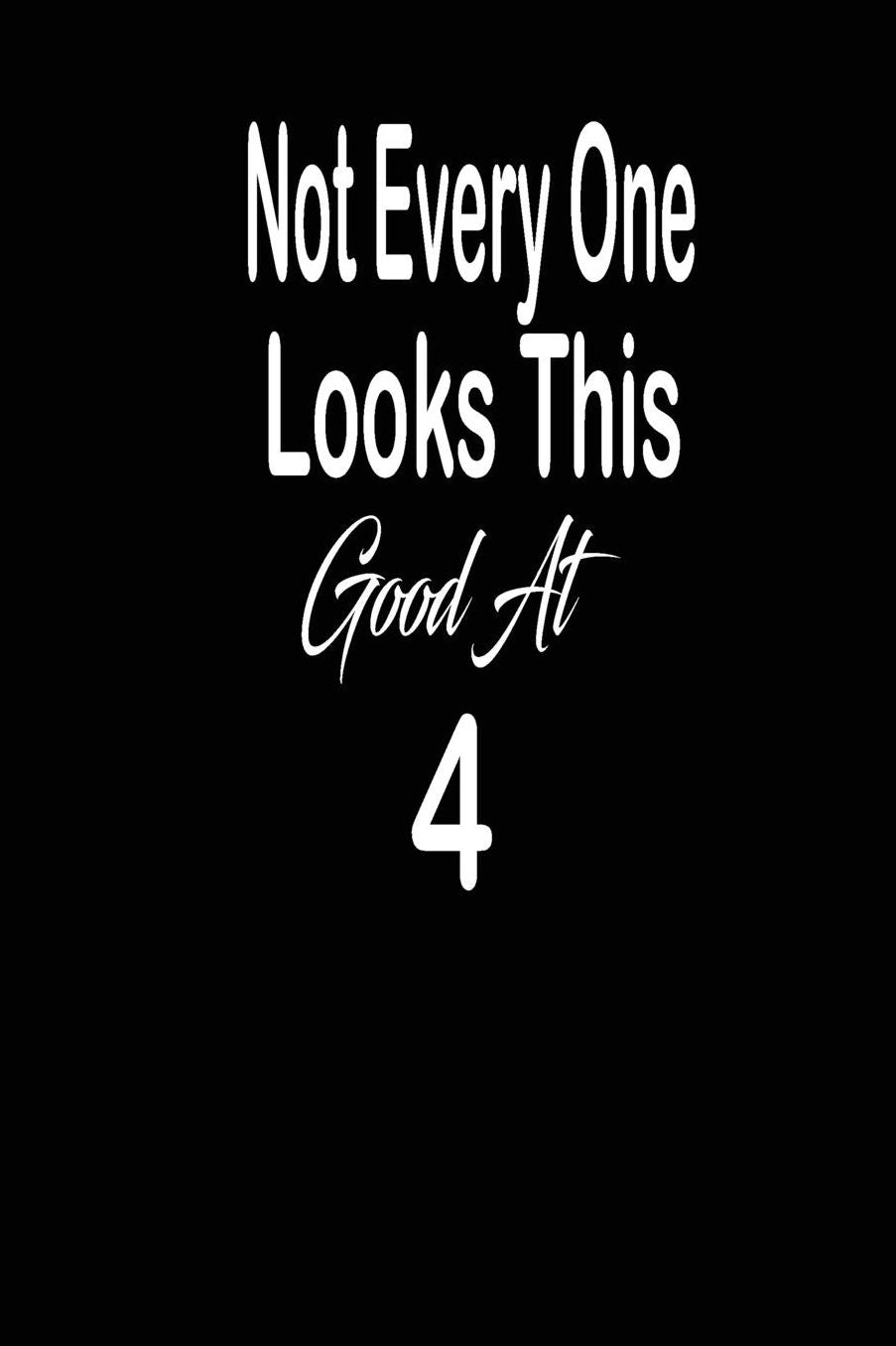 Not every one looks this good at 4: funny and cute blank lined journal Notebook, Diary, planner Happy 4th fourth Birthday Gift for four year old daughter, son, boyfriend, girlfriend, men, women, wife and husband