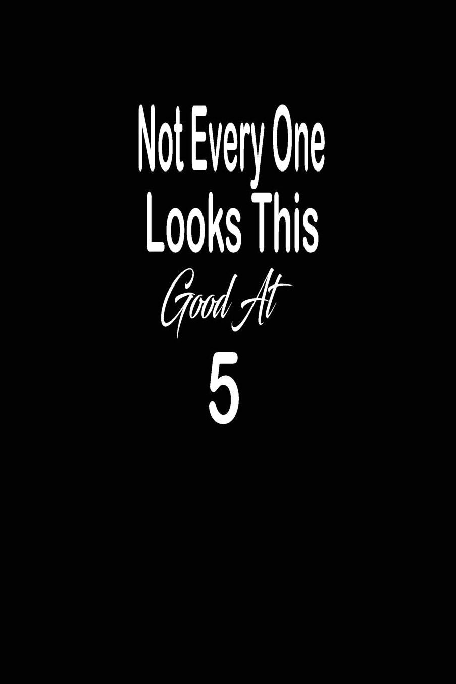 Not every one looks this good at 5: funny and cute blank lined journal Notebook, Diary, planner Happy 5th fifth Birthday Gift for five year old daughter, son, boyfriend, girlfriend, men, women, wife and husband