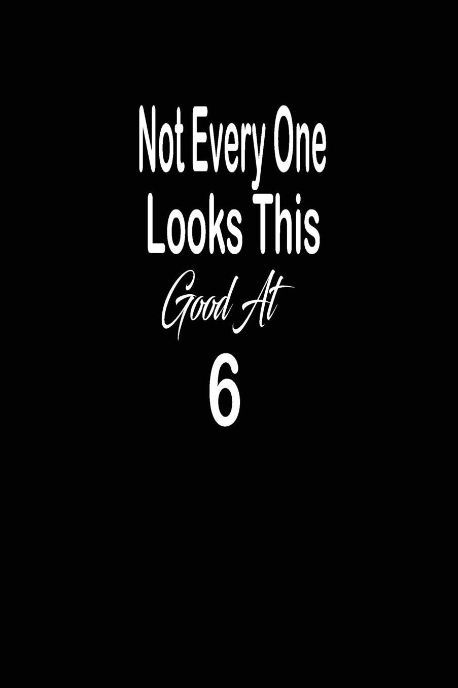Not every one looks this good at 6: funny and cute blank lined journal Notebook, Diary, planner Happy 6th sixth Birthday Gift for six year old daughter, son, boyfriend, girlfriend, men, women, wife and husband