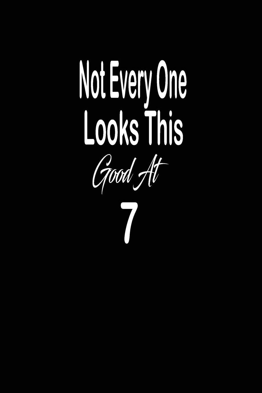 Not every one looks this good at 7: funny and cute blank lined journal Notebook, Diary, planner Happy 7th seventh Birthday Gift for seven year old daughter, son, boyfriend, girlfriend, men, women, wife and husband