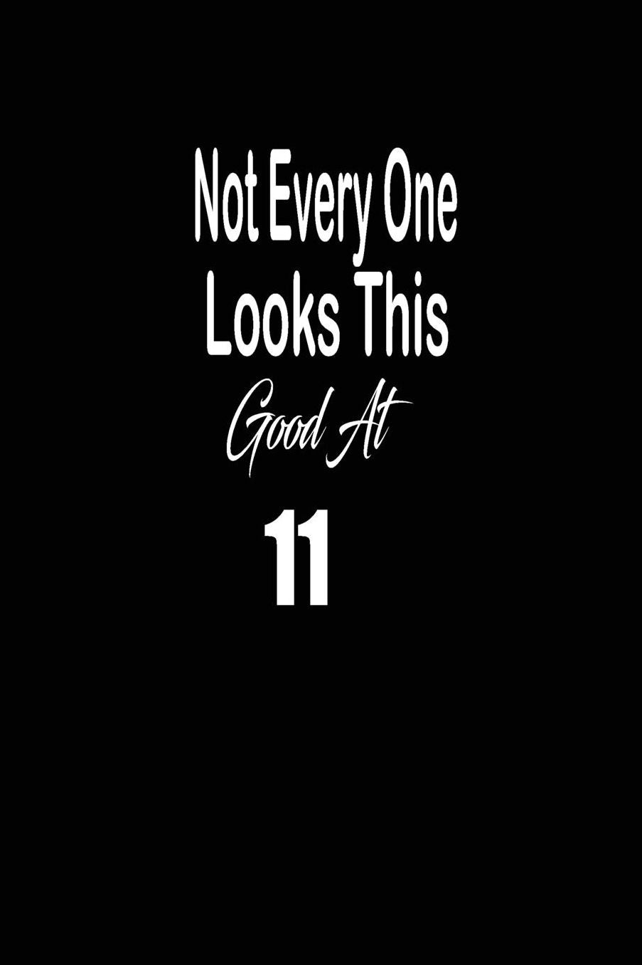 Not every one looks this good at 11: funny and cute blank lined journal Notebook, Diary, planner Happy 11th eleventh Birthday Gift for eleven year old daughter, son, boyfriend, girlfriend, men, women, wife and husband