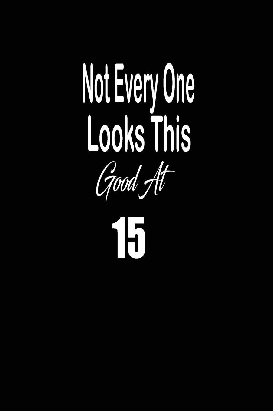 Not every one looks this good at 15: funny and cute blank lined journal Notebook, Diary, planner Happy 15th fifteenth Birthday Gift for fifteen year old daughter, son, boyfriend, girlfriend, men, women, wife and husband