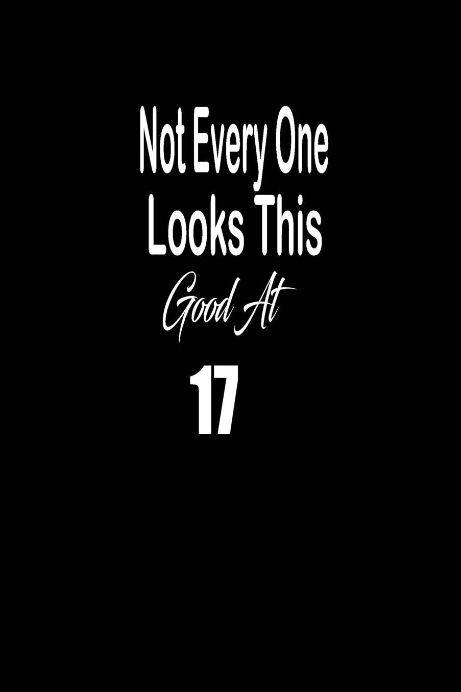 Not every one looks this good at 17: funny and cute blank lined journal Notebook, Diary, planner Happy 17th seventeenth Birthday Gift for seventeen year old daughter, son, boyfriend, girlfriend, men, women, wife and husband