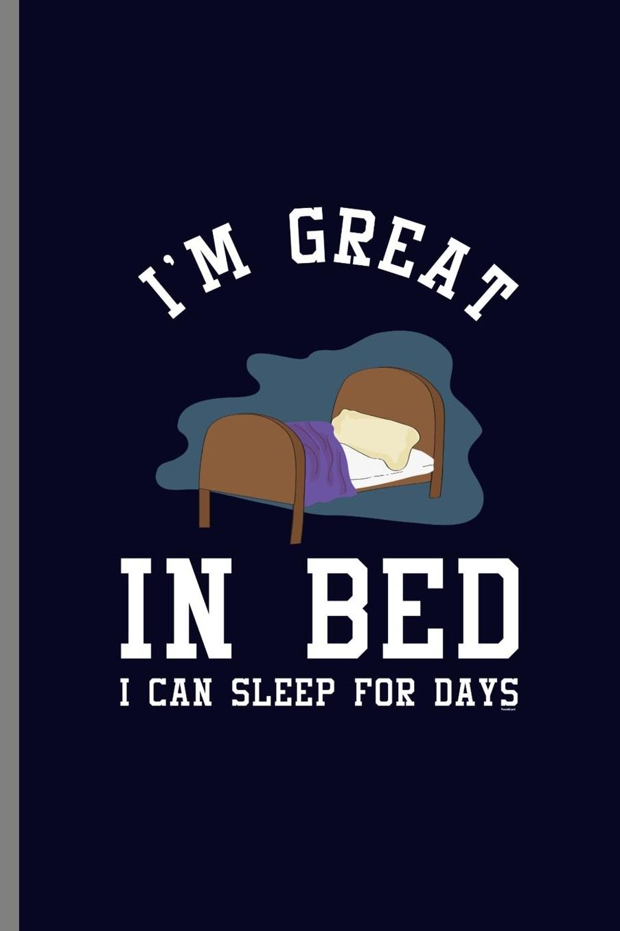 I'm Great in Bed I can sleep for Days: I'm Great in Bed I Can Sleep for Days Lazy Bedhead Sleep Lovers Gift (6x9) Lined notebook Journal to write in
