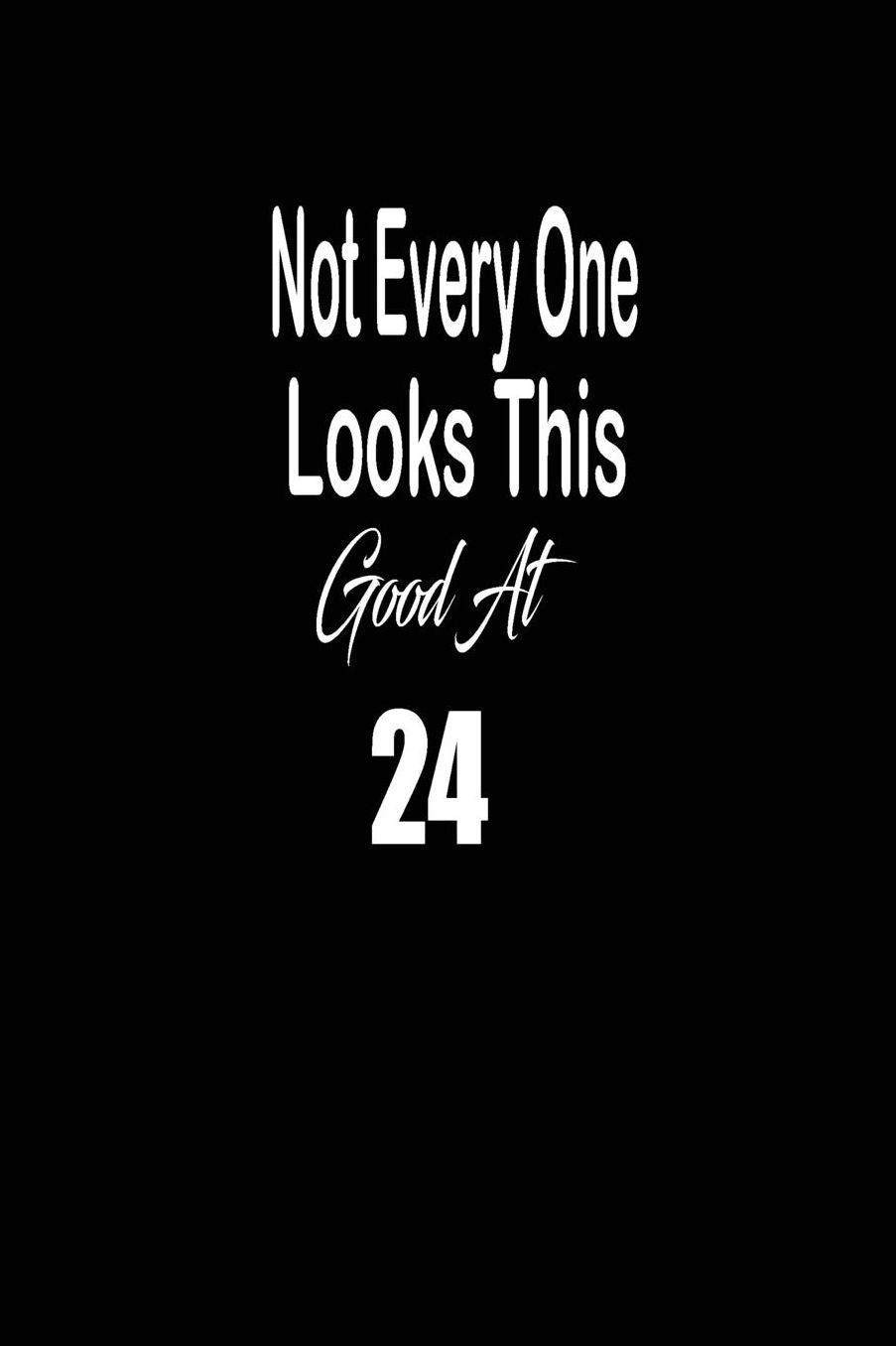 Not every one looks this good at 24: funny and cute blank lined journal Notebook, Diary, planner Happy 24th twenty-fourth Birthday Gift for twenty four year old daughter, son, boyfriend, girlfriend, men, women, wife and husband