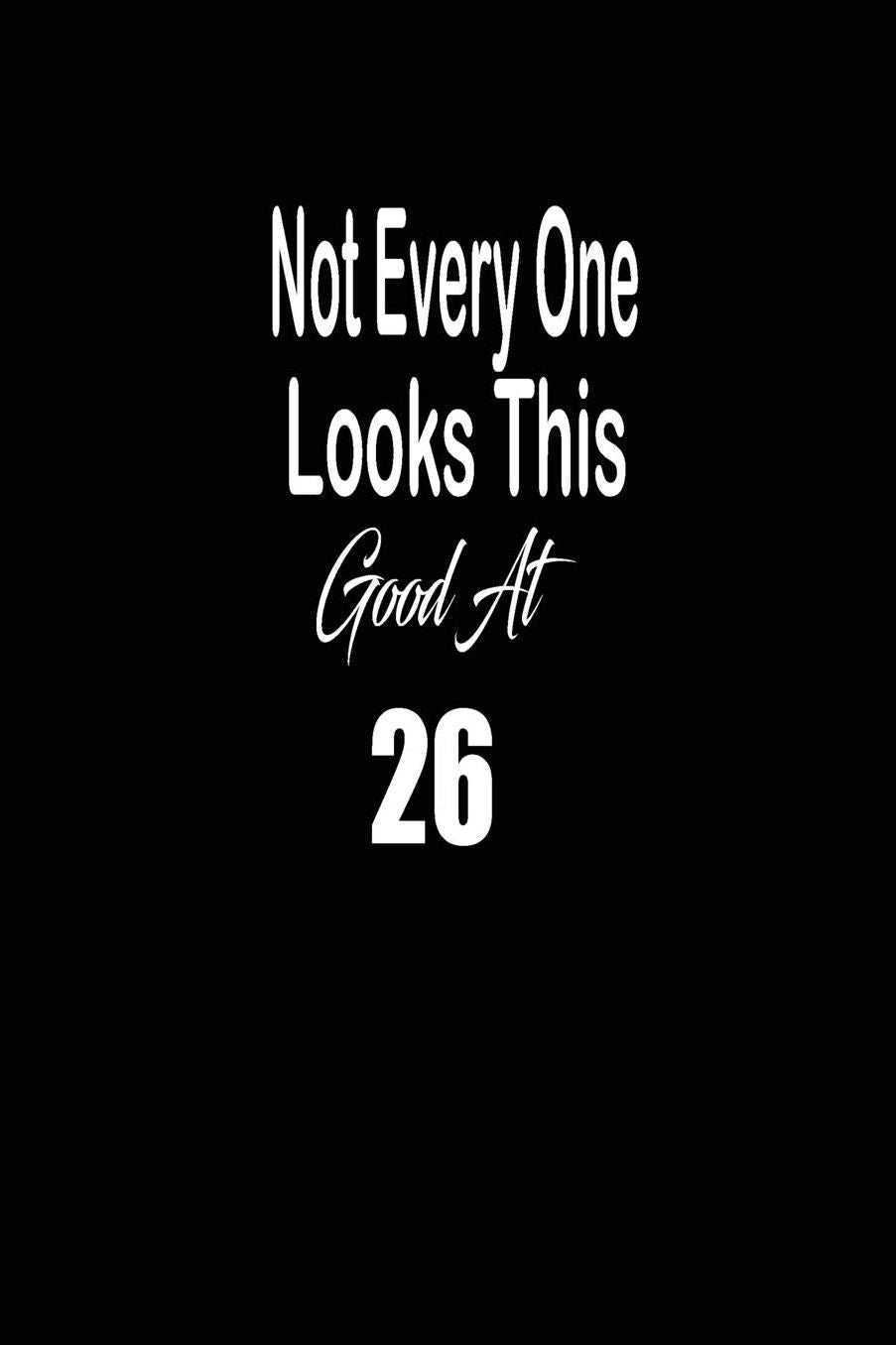 Not every one looks this good at 26: funny and cute blank lined journal Notebook, Diary, planner Happy 26th twenty-sixth Birthday Gift for twenty six year old daughter, son, boyfriend, girlfriend, men, women, wife and husband